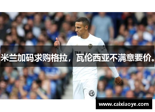 米兰加码求购格拉，瓦伦西亚不满意要价。